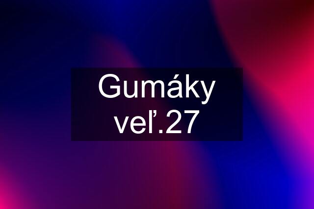 Gumáky veľ.27