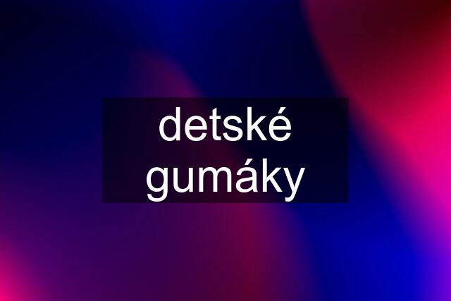 detské gumáky