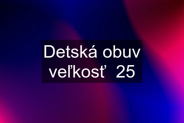 Detská obuv veľkosť  25