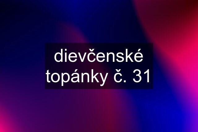 dievčenské topánky č. 31