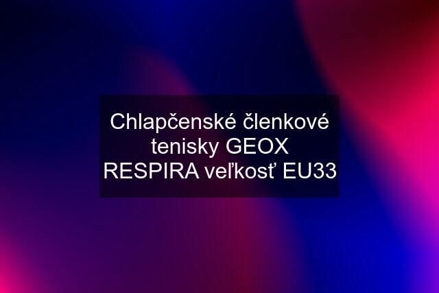 Chlapčenské členkové tenisky GEOX RESPIRA veľkosť EU33