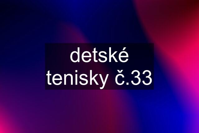 detské tenisky č.33