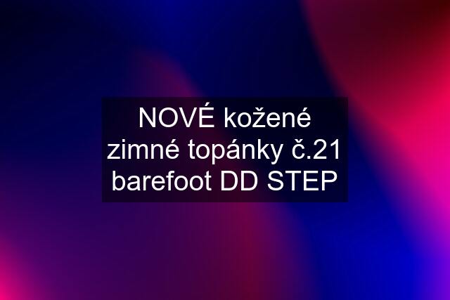 NOVÉ kožené zimné topánky č.21 barefoot DD STEP