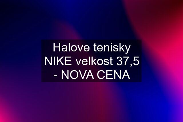 Halove tenisky NIKE velkost 37,5 - NOVA CENA