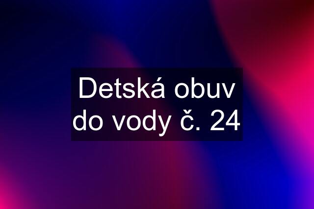 Detská obuv do vody č. 24