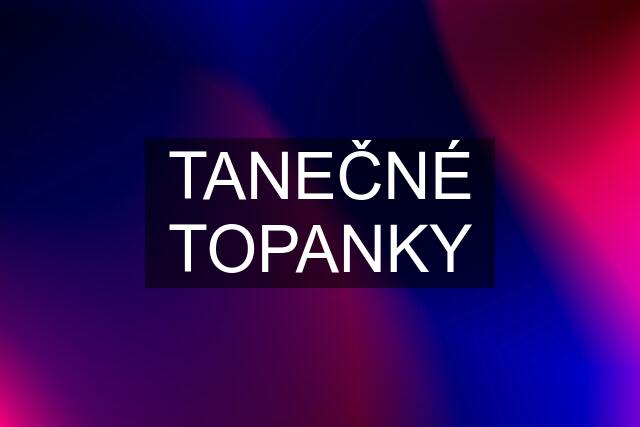 TANEČNÉ TOPANKY