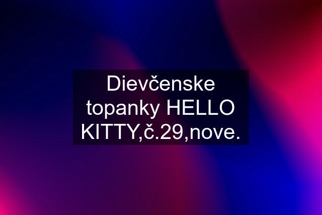 Dievčenske topanky HELLO KITTY,č.29,nove.