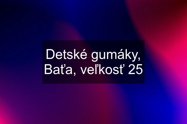 Detské gumáky, Baťa, veľkosť 25