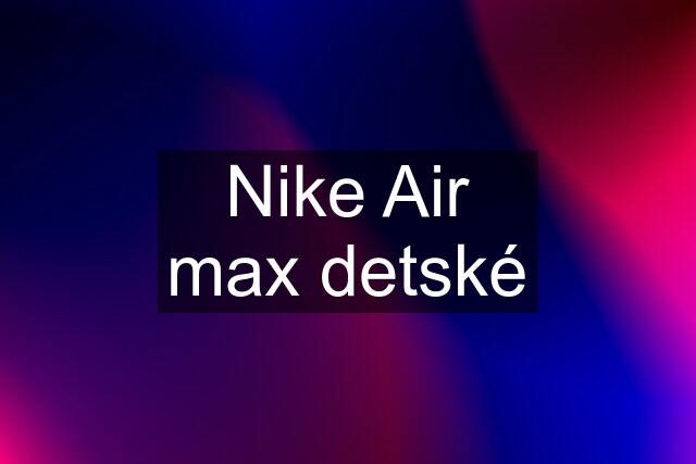 Nike Air max detské