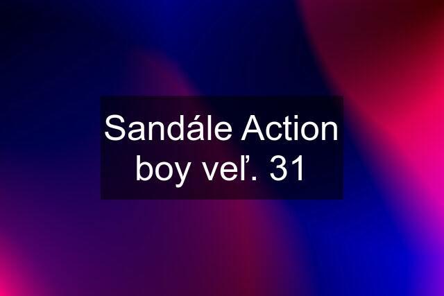 Sandále Action boy veľ. 31