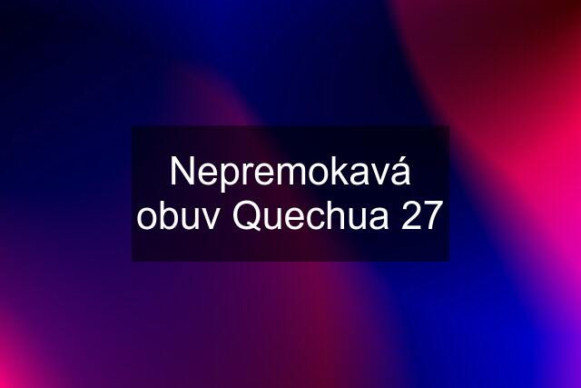 Nepremokavá obuv Quechua 27