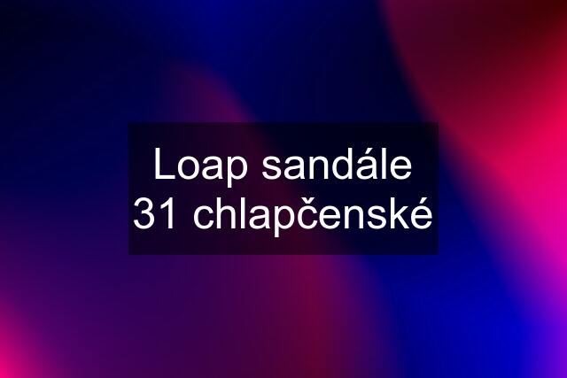 Loap sandále 31 chlapčenské