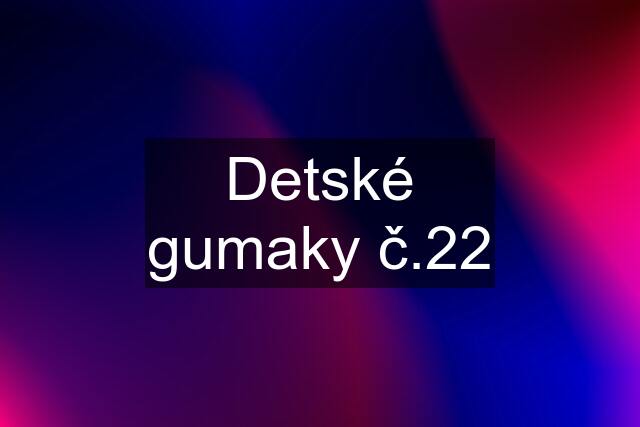 Detské gumaky č.22