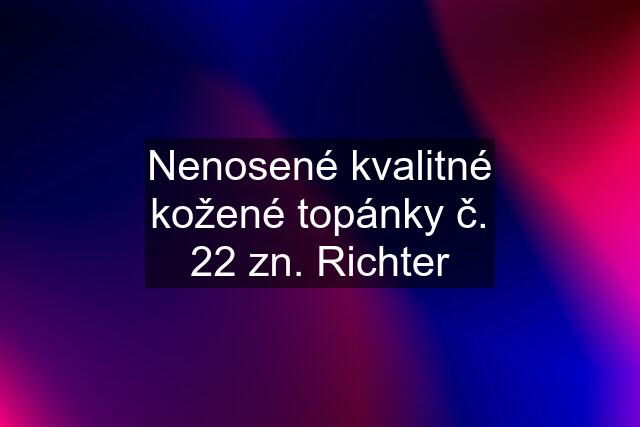 Nenosené kvalitné kožené topánky č. 22 zn. Richter