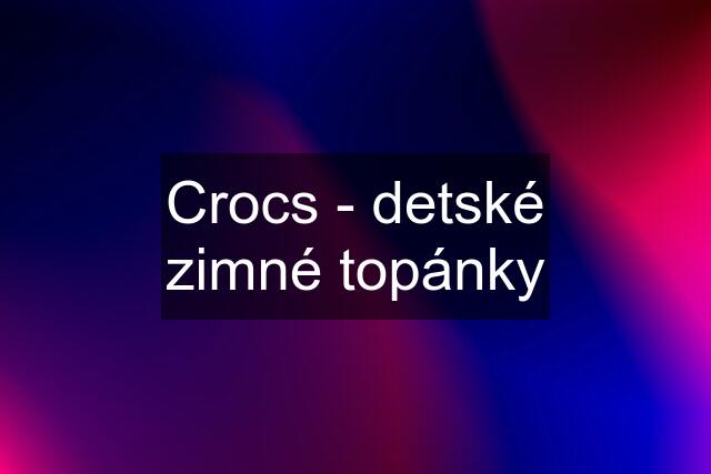 Crocs - detské zimné topánky