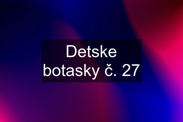 Detske botasky č. 27