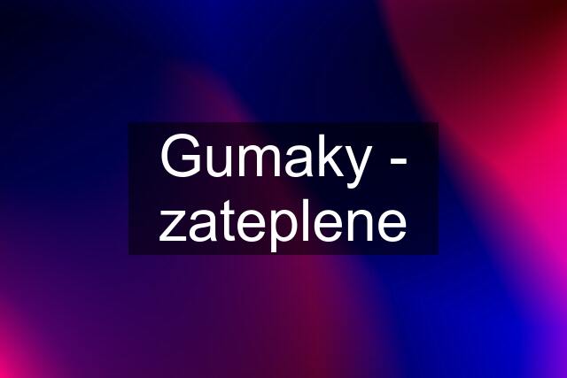 Gumaky - zateplene