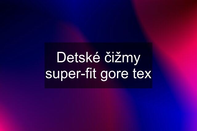 Detské čižmy super-fit gore tex