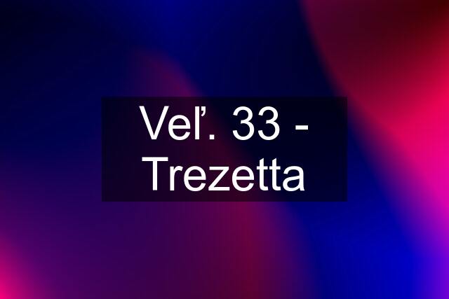 Veľ. 33 - Trezetta