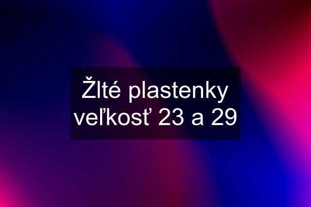 Žlté plastenky veľkosť 23 a 29