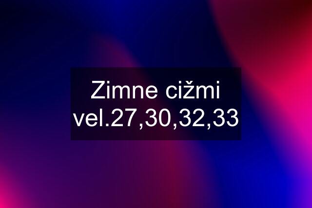 Zimne cižmi vel.27,30,32,33