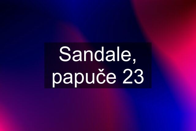 Sandale, papuče 23