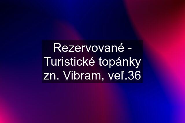 Rezervované - Turistické topánky zn. Vibram, veľ.36