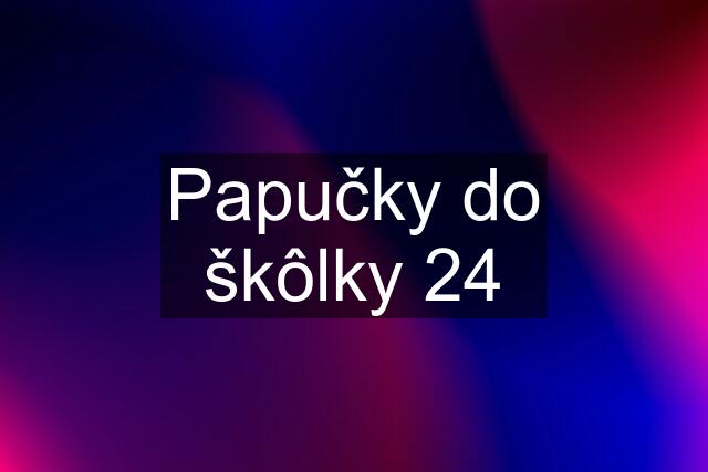 Papučky do škôlky 24