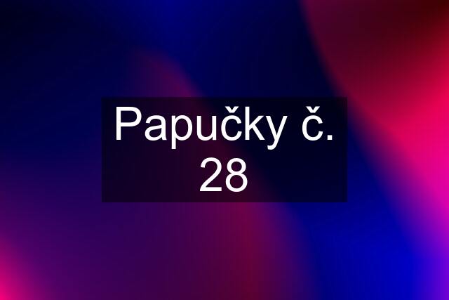 Papučky č. 28