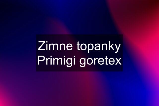 Zimne topanky Primigi goretex