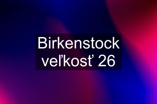 Birkenstock veľkosť 26