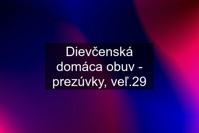 Dievčenská domáca obuv - prezúvky, veľ.29