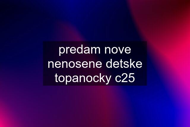 predam nove nenosene detske topanocky c25