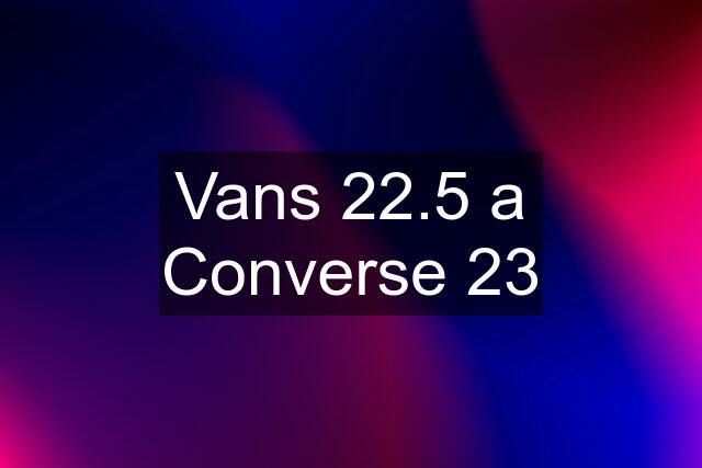 Vans 22.5 a Converse 23
