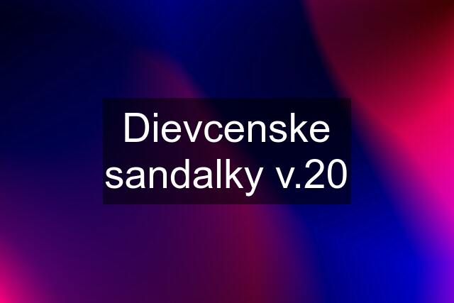 Dievcenske sandalky v.20