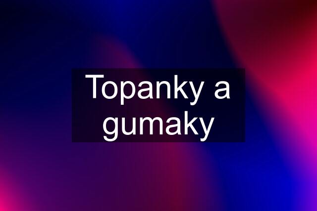 Topanky a gumaky