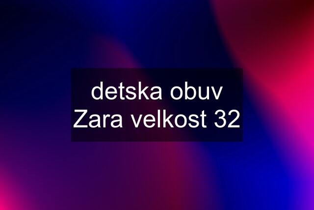 detska obuv Zara velkost 32