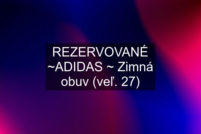 REZERVOVANÉ ~ADIDAS ~ Zimná obuv (veľ. 27)