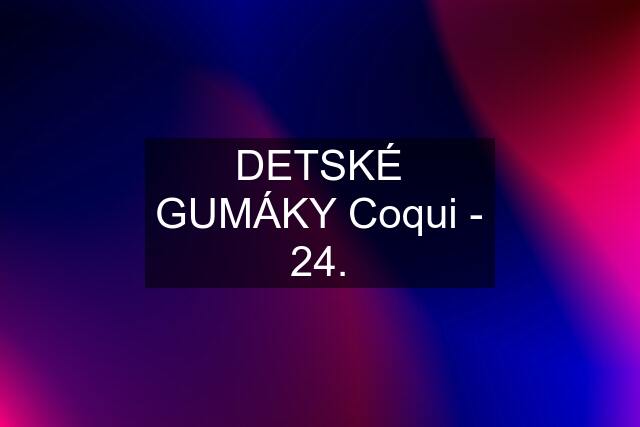 DETSKÉ GUMÁKY Coqui - 24.