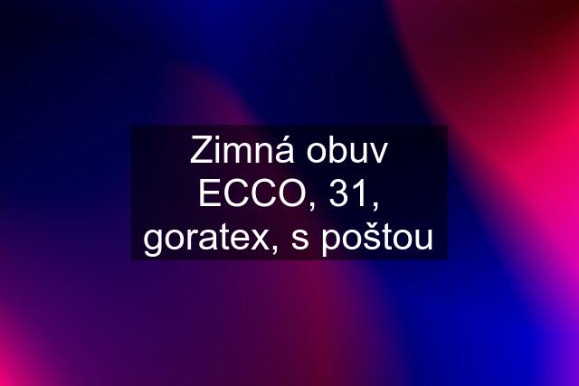 Zimná obuv ECCO, 31, goratex, s poštou