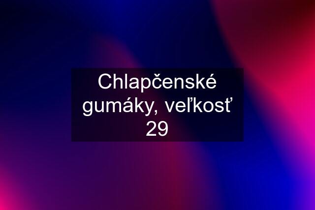 Chlapčenské gumáky, veľkosť 29