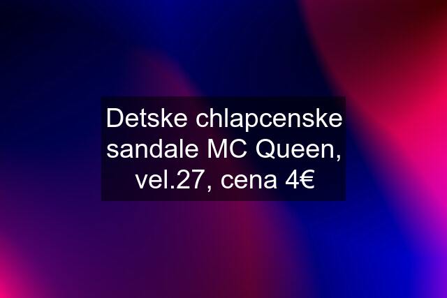 Detske chlapcenske sandale MC Queen, vel.27, cena 4€