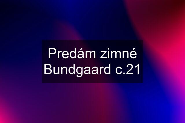 Predám zimné Bundgaard c.21