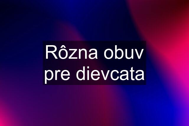 Rôzna obuv pre dievcata