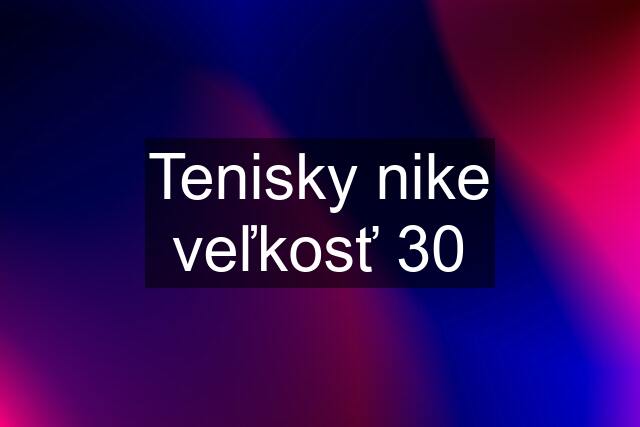 Tenisky nike veľkosť 30