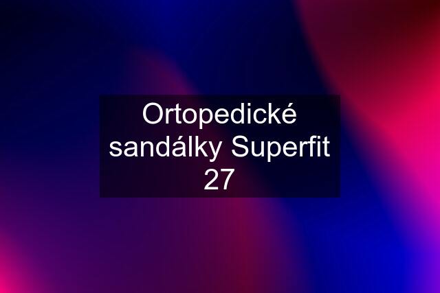 Ortopedické sandálky Superfit 27