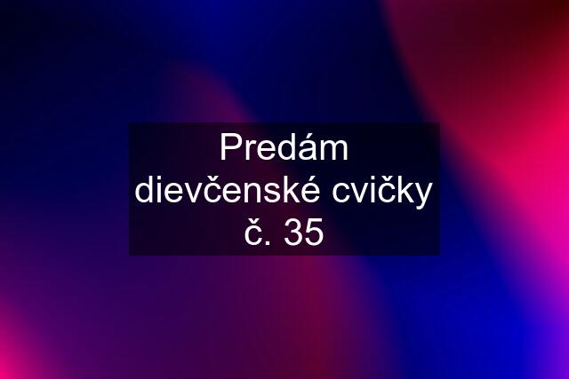 Predám dievčenské cvičky č. 35