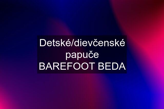 Detské/dievčenské papuče BAREFOOT BEDA
