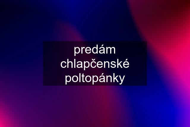 predám chlapčenské poltopánky