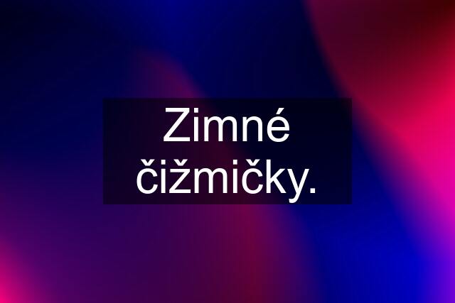 Zimné čižmičky.